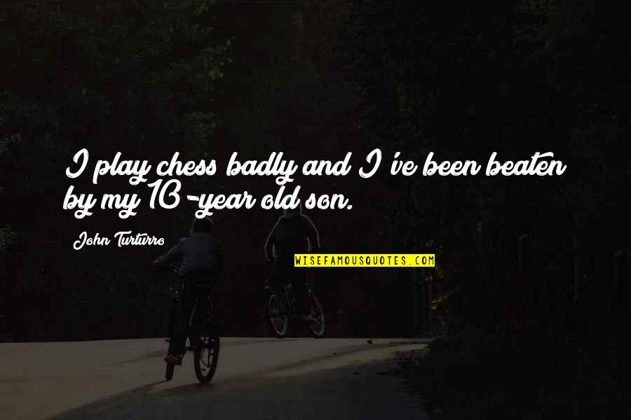 My And Son Quotes By John Turturro: I play chess badly and I've been beaten My And Son Quotes By John Turturro: I play chess badly and I've been beaten
