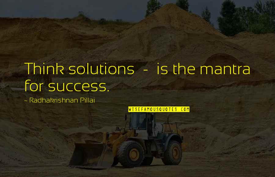 My Angel Mother Quotes By Radhakrishnan Pillai: Think solutions - is the mantra for success.