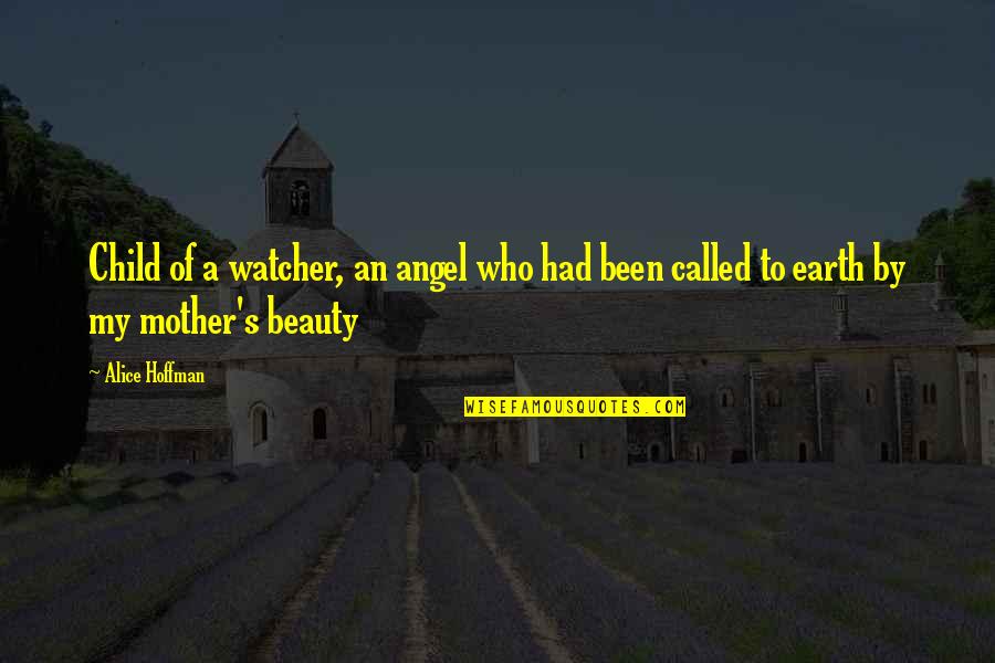 My Angel On Earth Quotes By Alice Hoffman: Child of a watcher, an angel who had