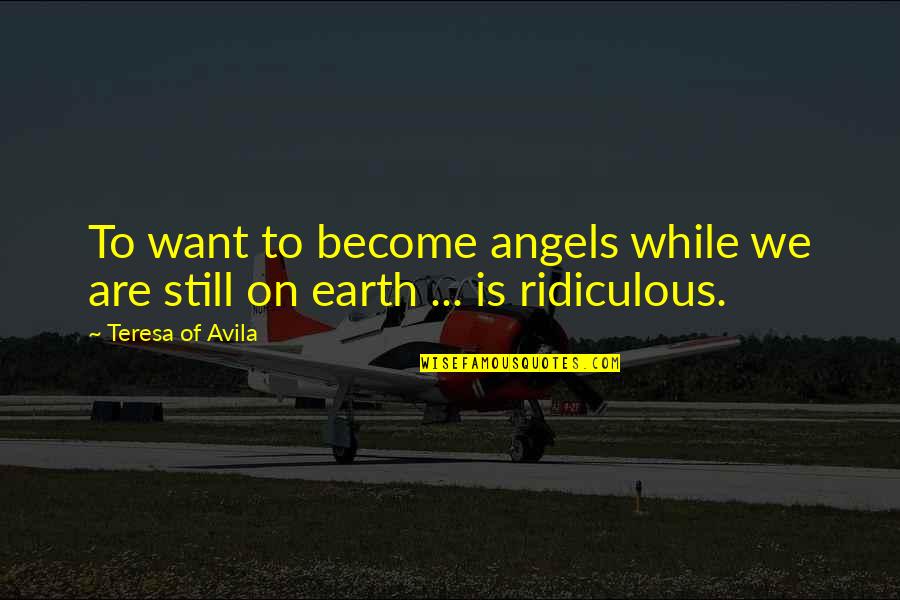 My Angel On Earth Quotes By Teresa Of Avila: To want to become angels while we are