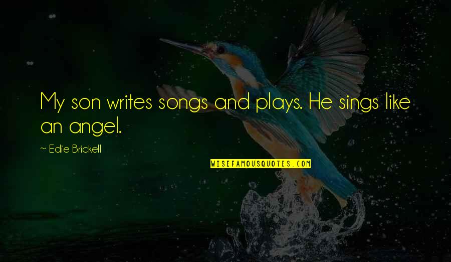 My Angel Quotes By Edie Brickell: My son writes songs and plays. He sings