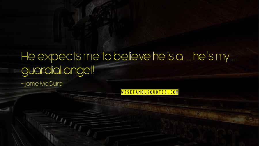 My Angel Quotes By Jamie McGuire: He expects me to believe he is a