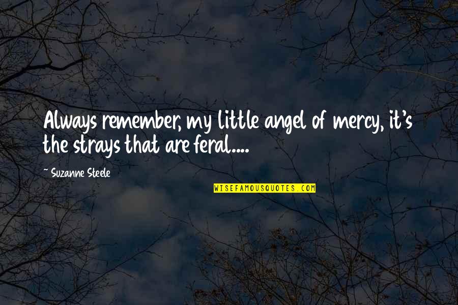 My Angel Quotes By Suzanne Steele: Always remember, my little angel of mercy, it's