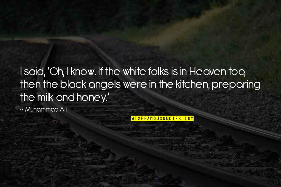My Angels In Heaven Quotes By Muhammad Ali: I said, 'Oh, I know. If the white