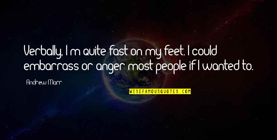 My Anger Quotes By Andrew Marr: Verbally, I'm quite fast on my feet. I My Anger Quotes By Andrew Marr: Verbally, I'm quite fast on my feet. I