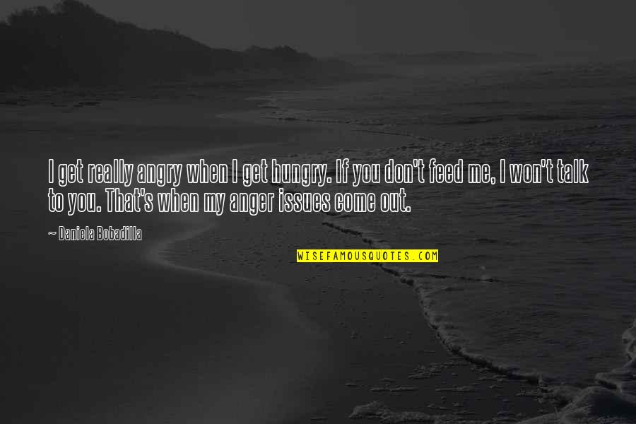 My Anger Quotes By Daniela Bobadilla: I get really angry when I get hungry.
