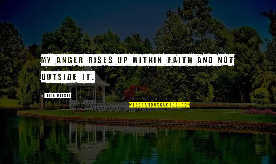 My Anger Quotes By Elie Wiesel: My anger rises up within faith and not