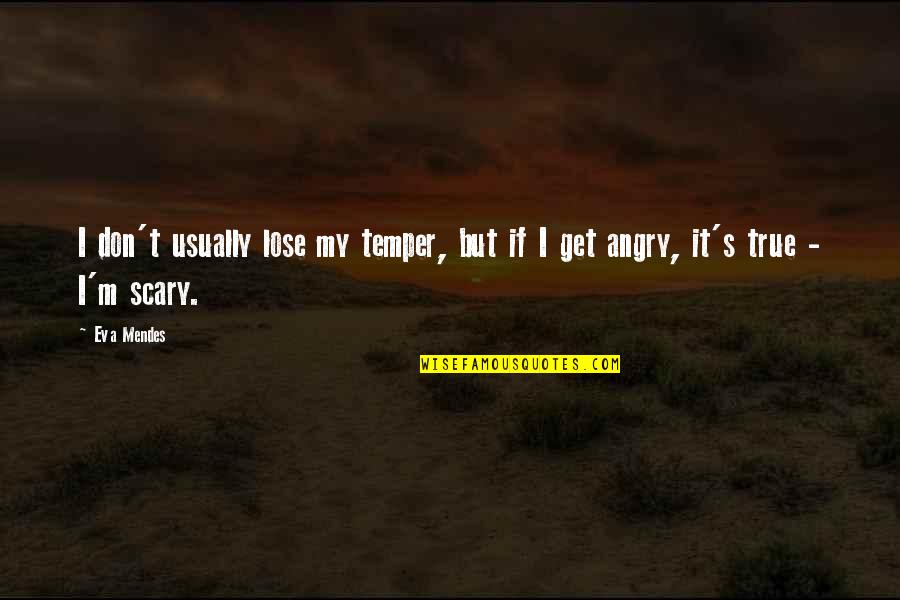 My Anger Quotes By Eva Mendes: I don't usually lose my temper, but if
