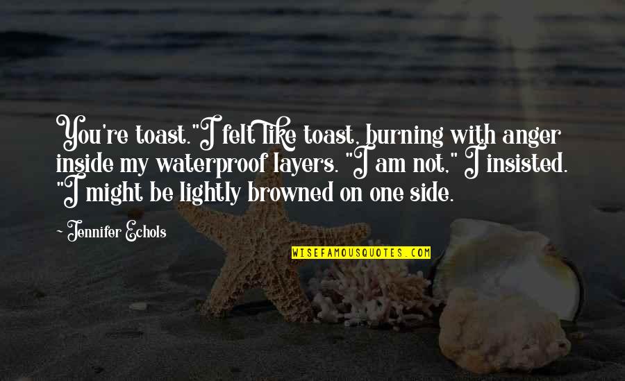 My Anger Quotes By Jennifer Echols: You're toast."I felt like toast, burning with anger My Anger Quotes By Jennifer Echols: You're toast."I felt like toast, burning with anger