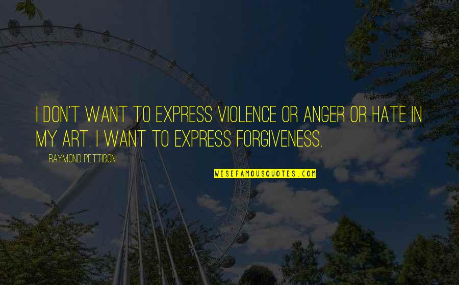 My Anger Quotes By Raymond Pettibon: I don't want to express violence or anger My Anger Quotes By Raymond Pettibon: I don't want to express violence or anger