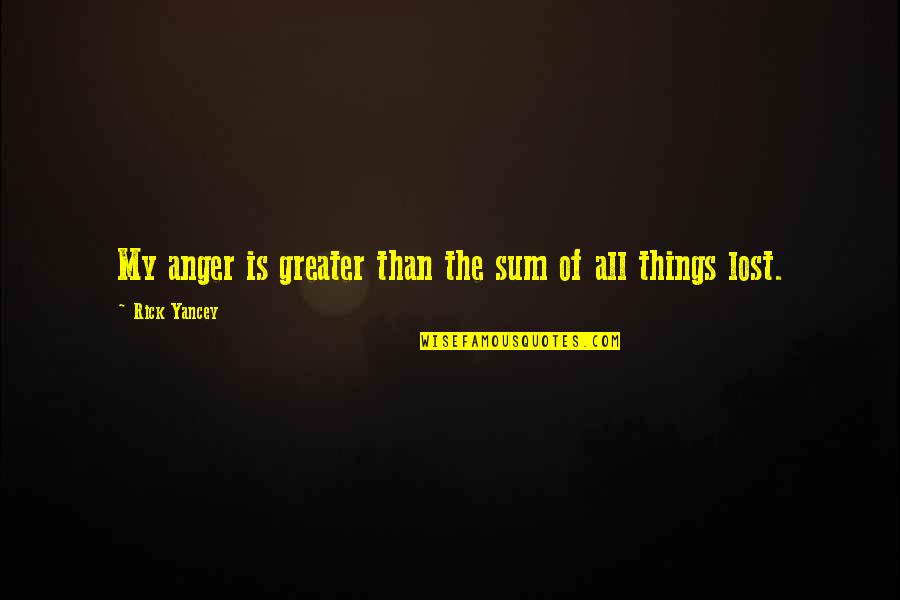 My Anger Quotes By Rick Yancey: My anger is greater than the sum of