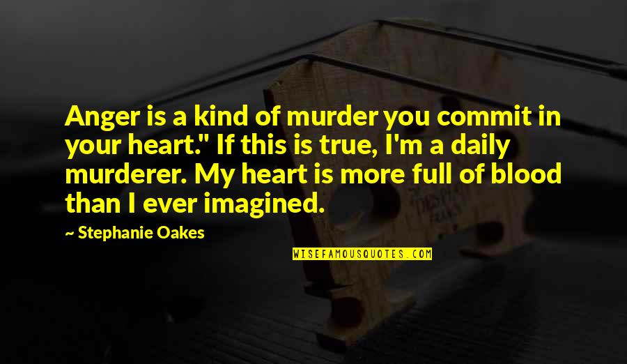 My Anger Quotes By Stephanie Oakes: Anger is a kind of murder you commit