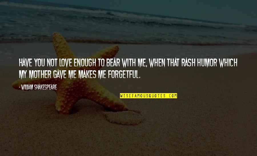 My Anger Quotes By William Shakespeare: Have you not love enough to bear with My Anger Quotes By William Shakespeare: Have you not love enough to bear with