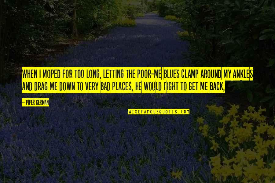 My Ankles Quotes By Piper Kerman: When I moped for too long, letting the My Ankles Quotes By Piper Kerman: When I moped for too long, letting the