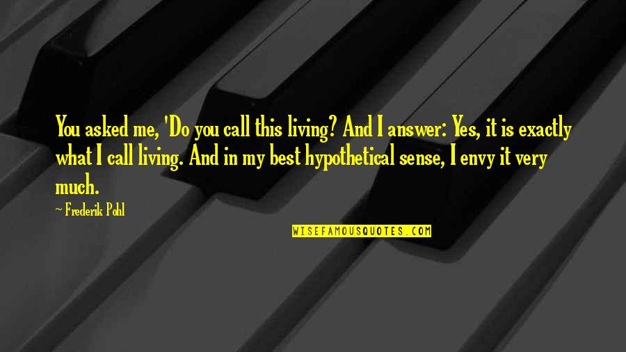 My Answer Is Yes Quotes By Frederik Pohl: You asked me, 'Do you call this living? My Answer Is Yes Quotes By Frederik Pohl: You asked me, 'Do you call this living?