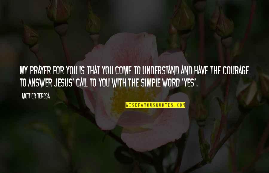 My Answer Is Yes Quotes By Mother Teresa: My prayer for you is that you come My Answer Is Yes Quotes By Mother Teresa: My prayer for you is that you come