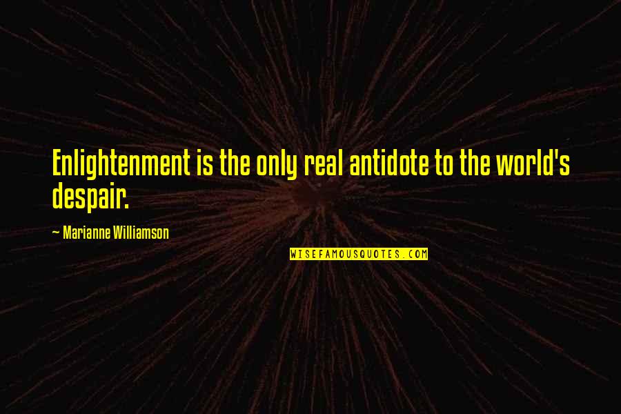My Antidote Quotes By Marianne Williamson: Enlightenment is the only real antidote to the My Antidote Quotes By Marianne Williamson: Enlightenment is the only real antidote to the