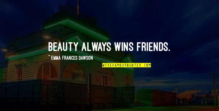 My Antonia Mr Shimerda Quotes By Emma Frances Dawson: Beauty always wins friends.