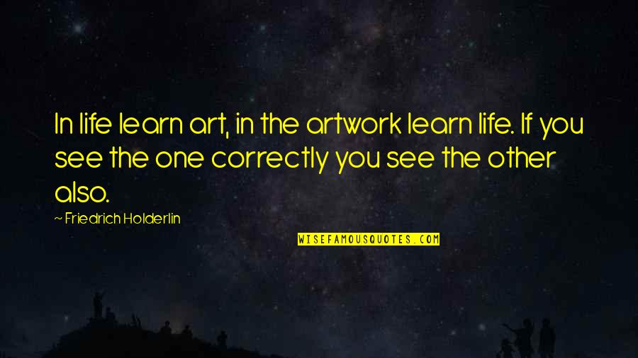 My Antonia Mr Shimerda Quotes By Friedrich Holderlin: In life learn art, in the artwork learn