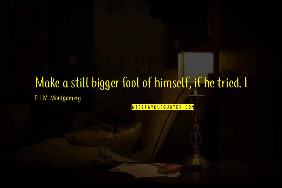 My Antonia Mr Shimerda Quotes By L.M. Montgomery: Make a still bigger fool of himself, if