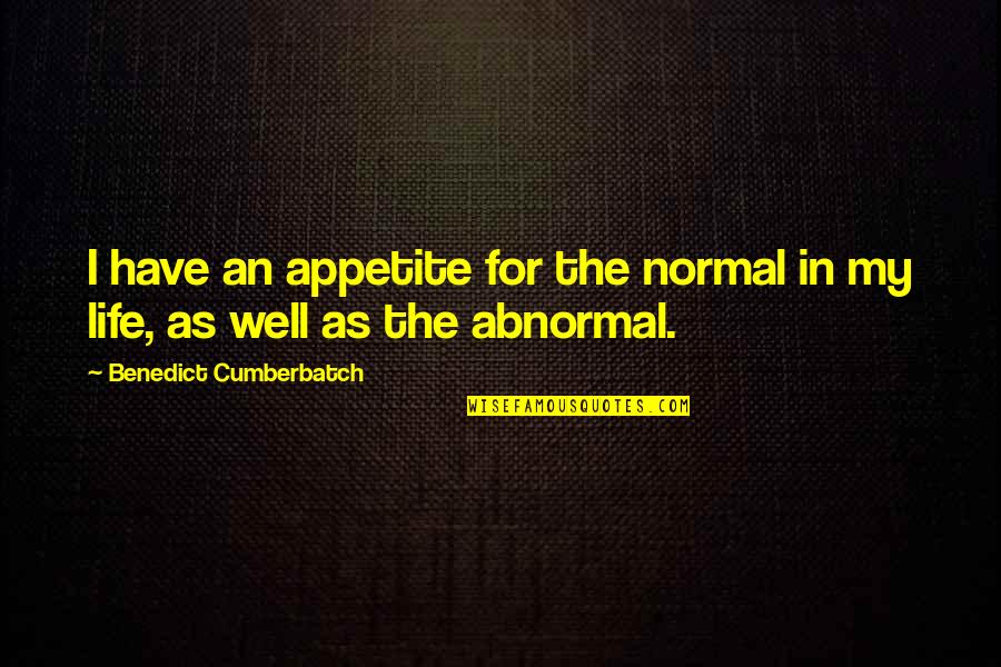 My Appetite Quotes By Benedict Cumberbatch: I have an appetite for the normal in My Appetite Quotes By Benedict Cumberbatch: I have an appetite for the normal in