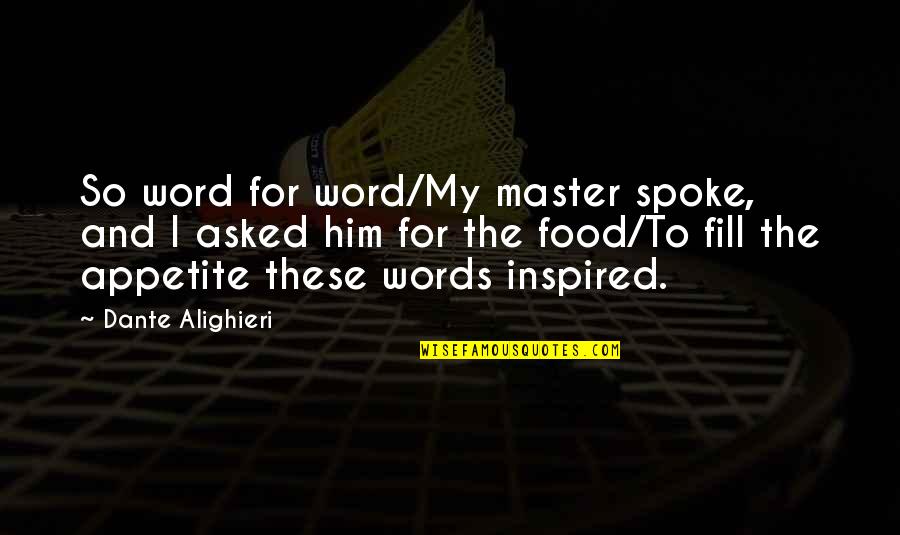 My Appetite Quotes By Dante Alighieri: So word for word/My master spoke, and I My Appetite Quotes By Dante Alighieri: So word for word/My master spoke, and I