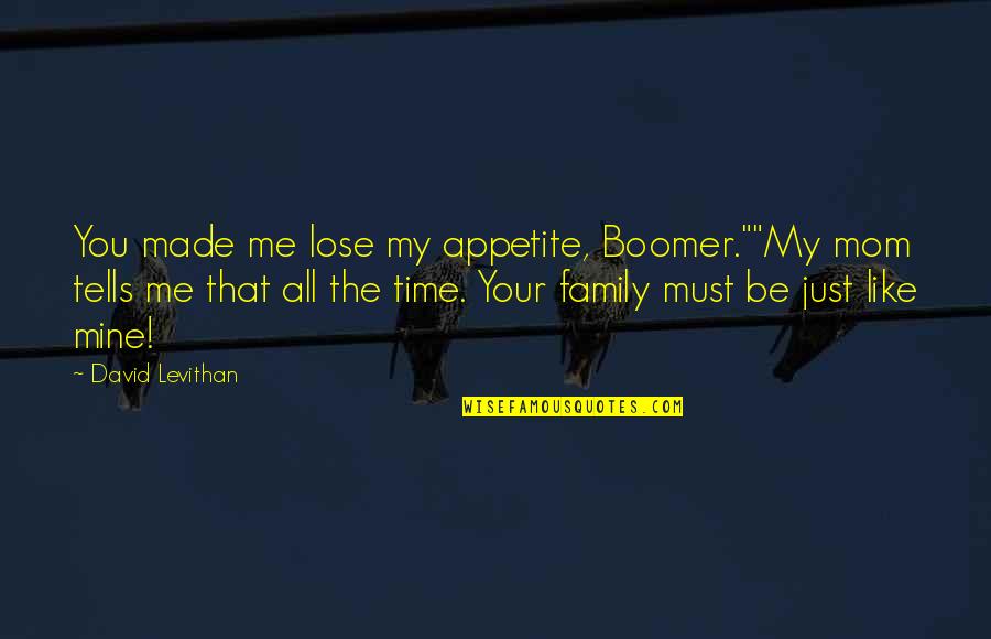 My Appetite Quotes By David Levithan: You made me lose my appetite, Boomer.""My mom