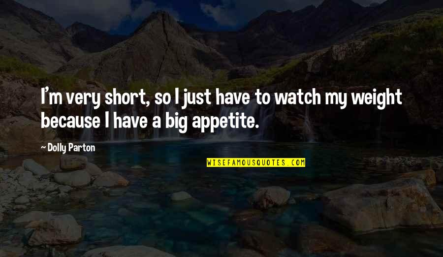 My Appetite Quotes By Dolly Parton: I'm very short, so I just have to