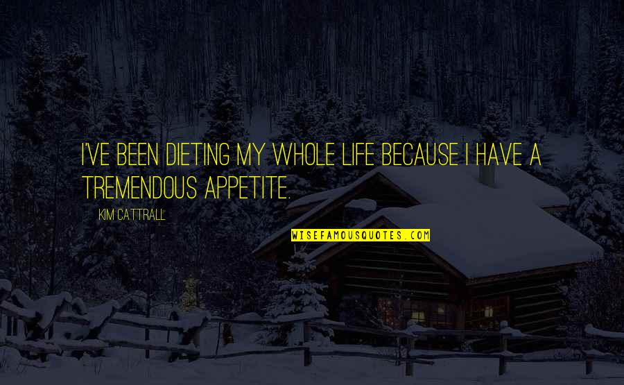 My Appetite Quotes By Kim Cattrall: I've been dieting my whole life because I