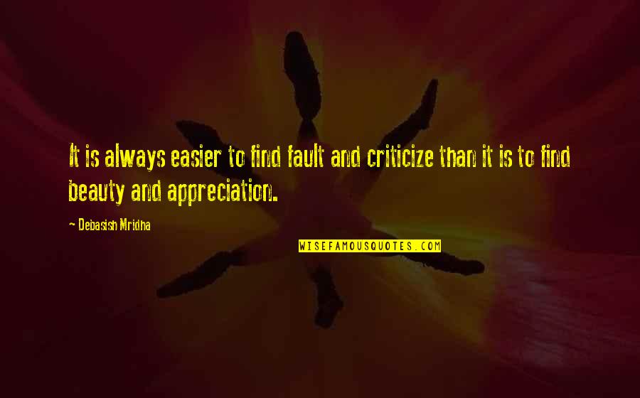 My Appreciation For You Quotes By Debasish Mridha: It is always easier to find fault and My Appreciation For You Quotes By Debasish Mridha: It is always easier to find fault and