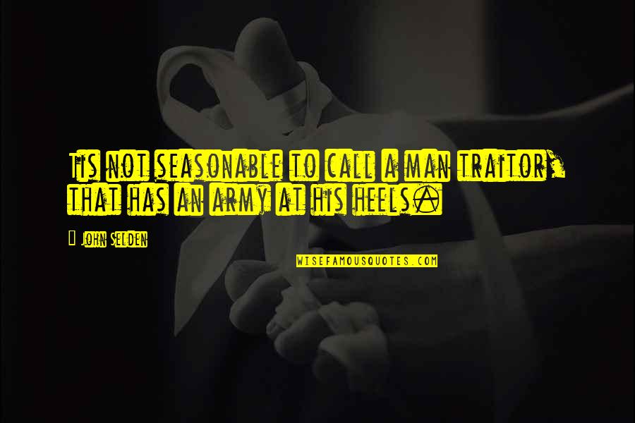 My Army Man Quotes By John Selden: Tis not seasonable to call a man traitor,
