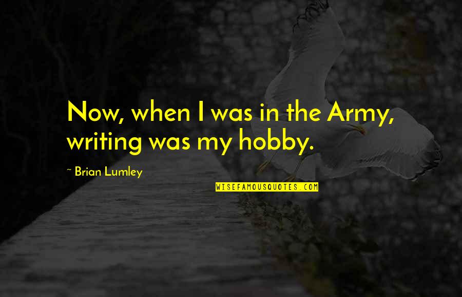 My Army Quotes By Brian Lumley: Now, when I was in the Army, writing