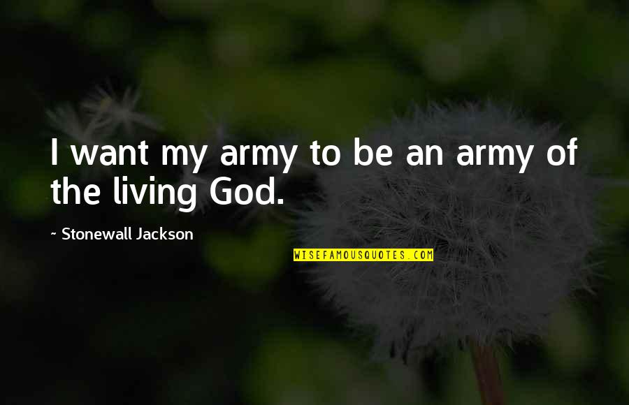 My Army Quotes By Stonewall Jackson: I want my army to be an army