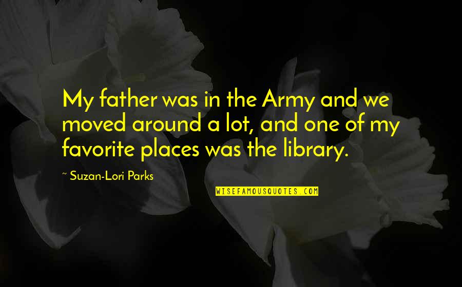 My Army Quotes By Suzan-Lori Parks: My father was in the Army and we