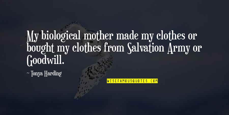 My Army Quotes By Tonya Harding: My biological mother made my clothes or bought