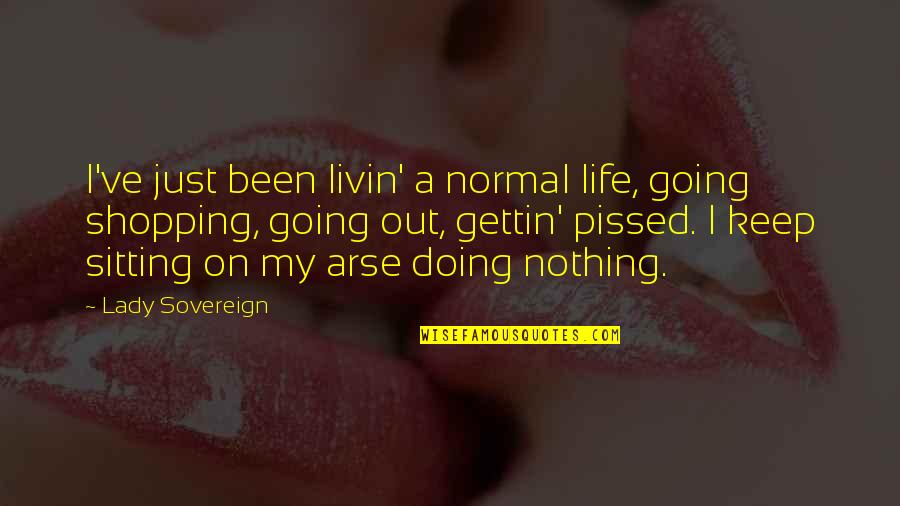 My Arse Quotes By Lady Sovereign: I've just been livin' a normal life, going