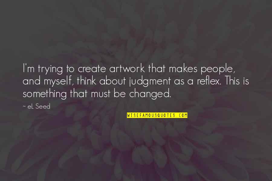 My Artwork Quotes By EL Seed: I'm trying to create artwork that makes people, My Artwork Quotes By EL Seed: I'm trying to create artwork that makes people,