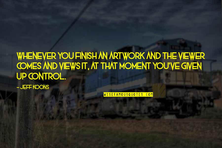 My Artwork Quotes By Jeff Koons: Whenever you finish an artwork and the viewer My Artwork Quotes By Jeff Koons: Whenever you finish an artwork and the viewer
