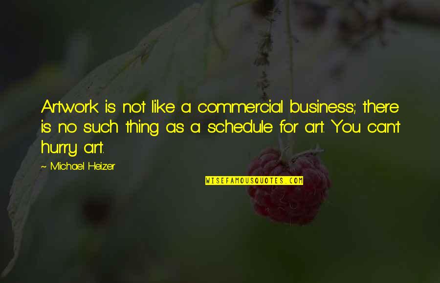 My Artwork Quotes By Michael Heizer: Artwork is not like a commercial business; there My Artwork Quotes By Michael Heizer: Artwork is not like a commercial business; there