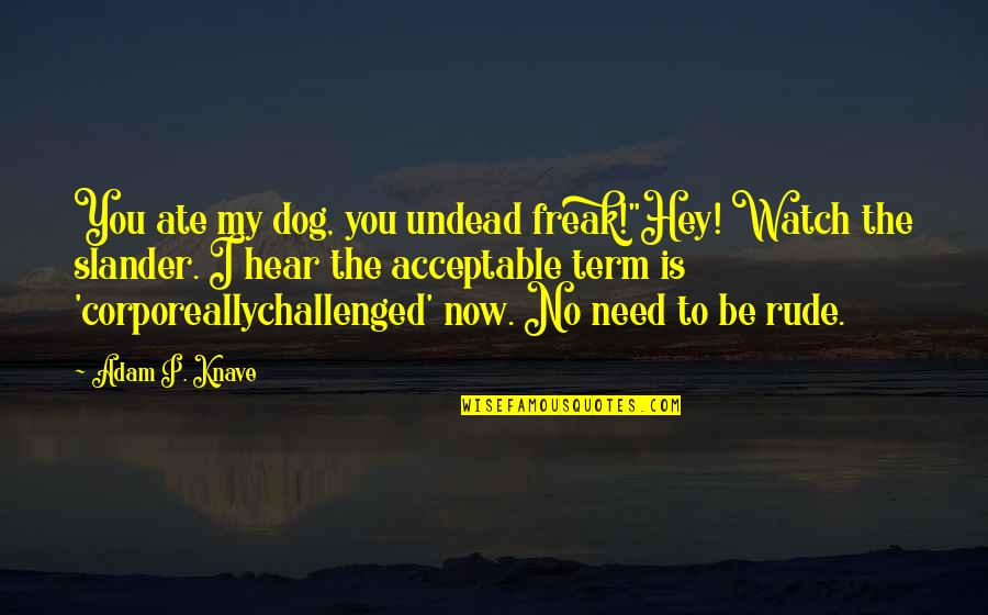 My Ate Quotes By Adam P. Knave: You ate my dog, you undead freak!"Hey! Watch