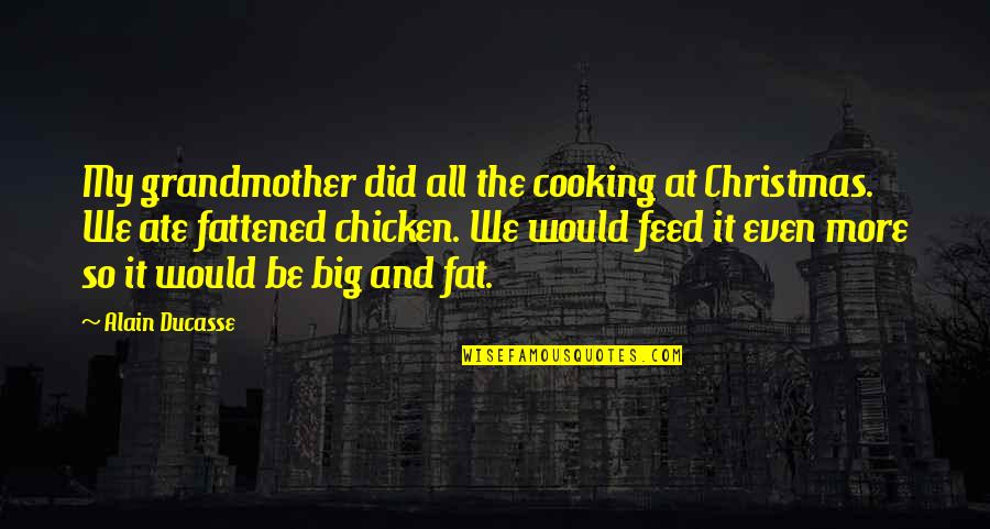 My Ate Quotes By Alain Ducasse: My grandmother did all the cooking at Christmas.