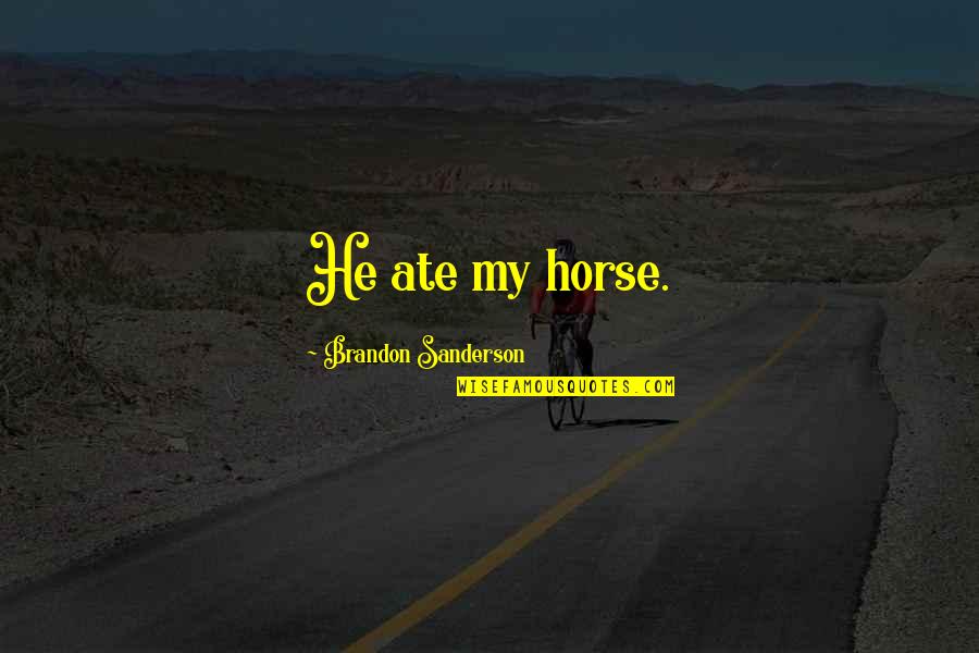 My Ate Quotes By Brandon Sanderson: He ate my horse.