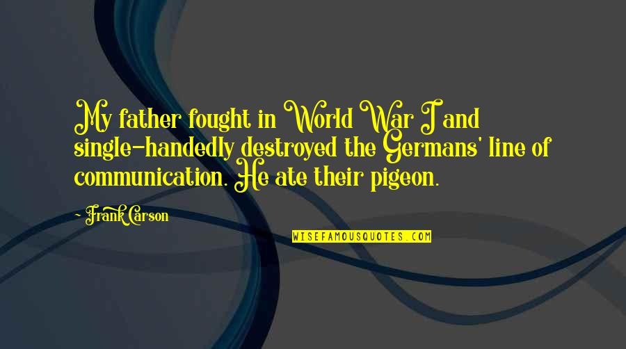 My Ate Quotes By Frank Carson: My father fought in World War I and