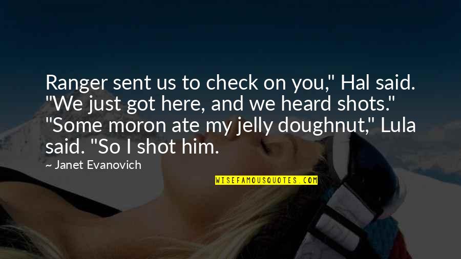 My Ate Quotes By Janet Evanovich: Ranger sent us to check on you," Hal