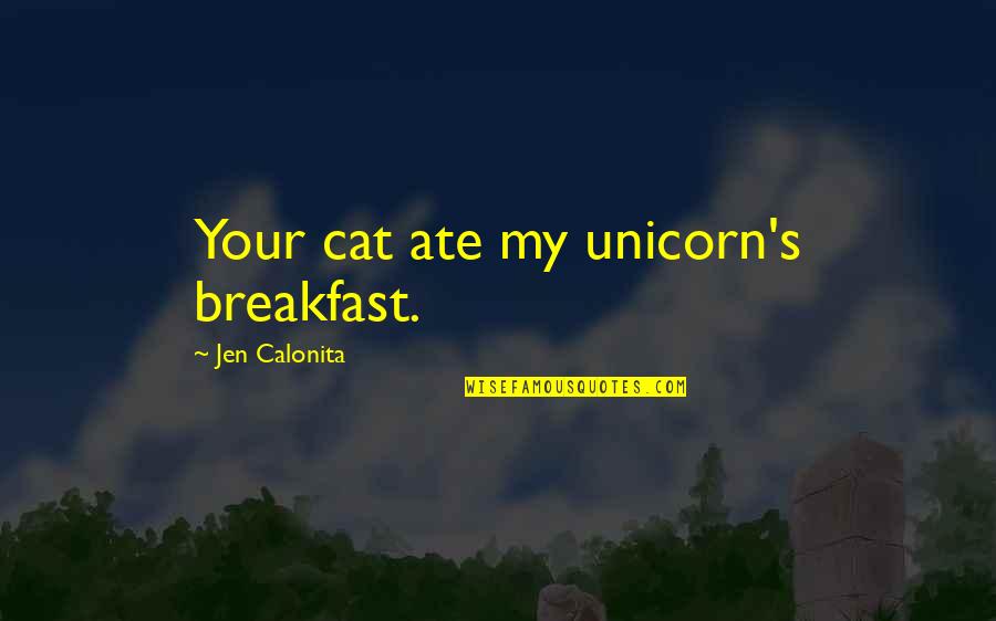 My Ate Quotes By Jen Calonita: Your cat ate my unicorn's breakfast.