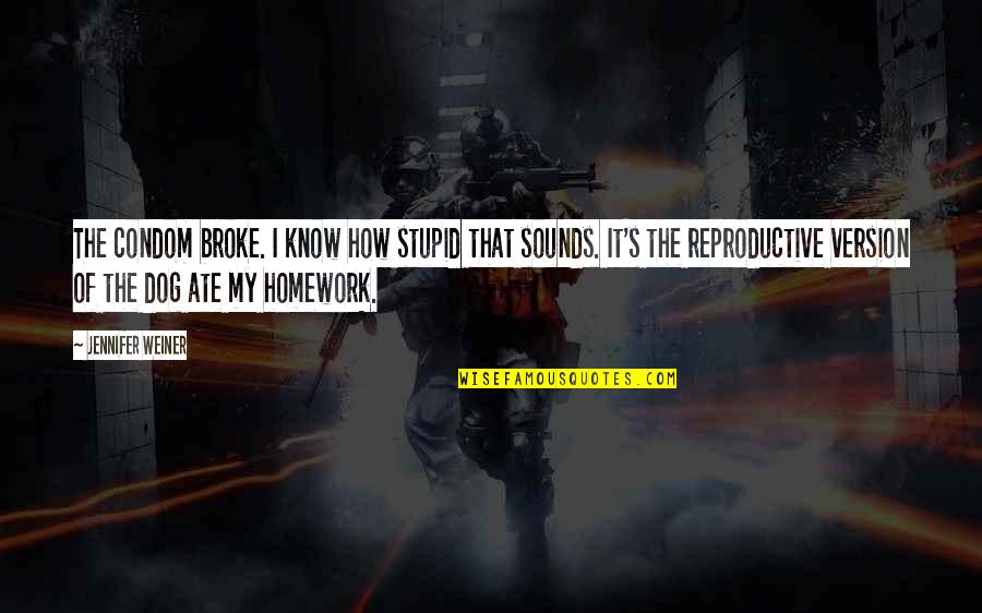 My Ate Quotes By Jennifer Weiner: The condom broke. I know how stupid that