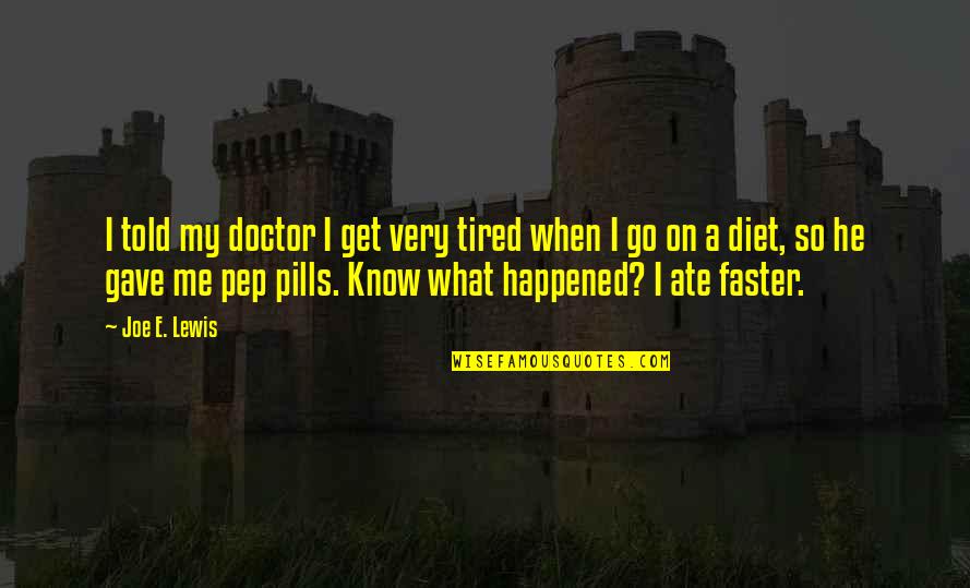 My Ate Quotes By Joe E. Lewis: I told my doctor I get very tired