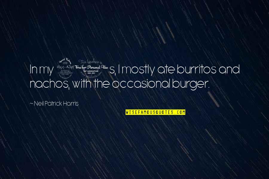 My Ate Quotes By Neil Patrick Harris: In my 20s, I mostly ate burritos and
