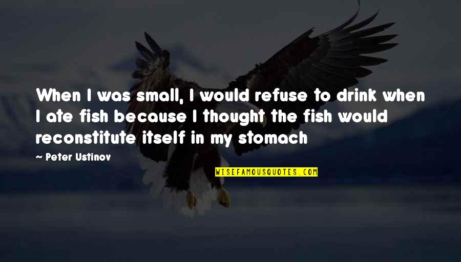 My Ate Quotes By Peter Ustinov: When I was small, I would refuse to