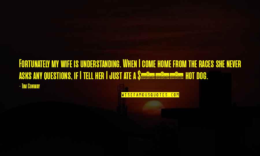 My Ate Quotes By Tim Conway: Fortunately my wife is understanding. When I come